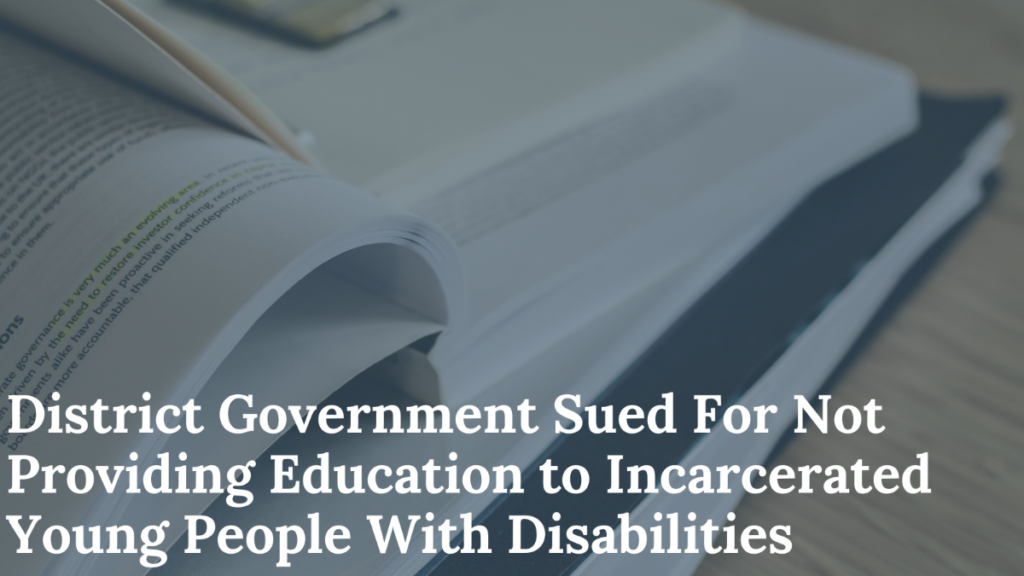 District Government Sued For Not Providing Education to Incarcerated Young People With Disabilities