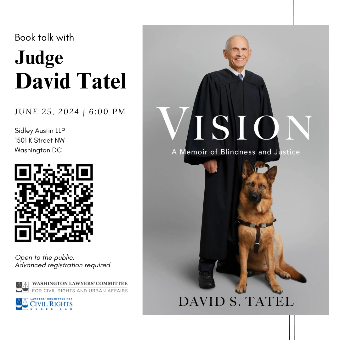 alt="Black and white flyer with text that reads "Book talk with Judge David Tatel JUNE 25, 2024 | 6:00 PM Sidley Austin LLP 1501 K Street NW Washington DC Open to the public. Advanced registration required." and the book cover of "Vision A Memoir of Blindness and Justice" by David S. Tatel that pictures David S. Tatel in his judge robes with his guide dog"
